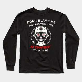 Don’t Blame me … AI Chatbot told me to Long Sleeve T-Shirt